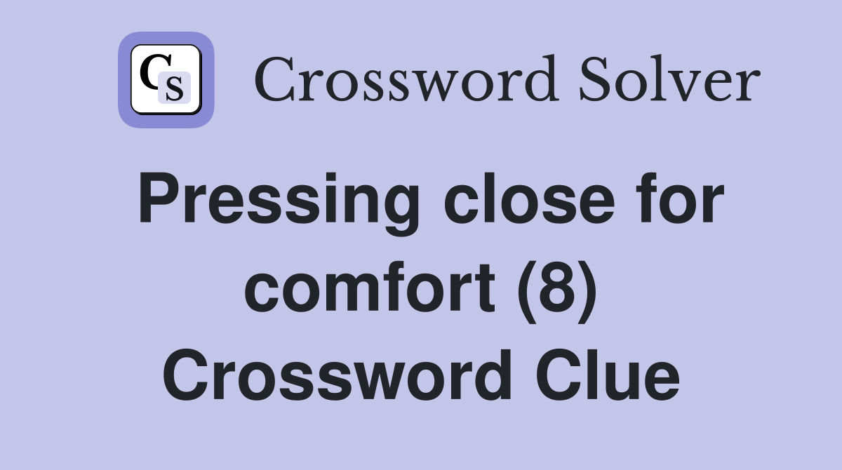 Pressing close for comfort (8) Crossword Clue Answers Crossword Solver